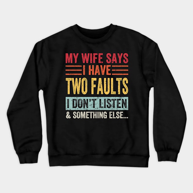 My Wife Says I Have Two Faults I Don't Listen And... Crewneck Sweatshirt by Lisa L. R. Lyons